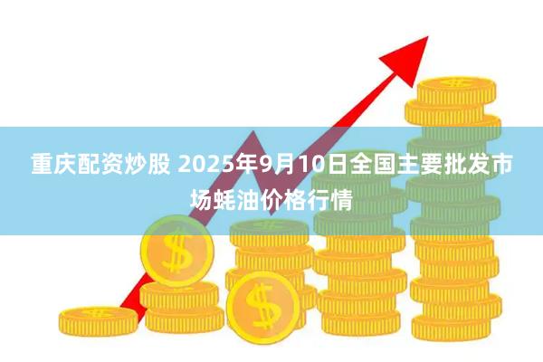 重庆配资炒股 2025年9月10日全国主要批发市场蚝油价格行情