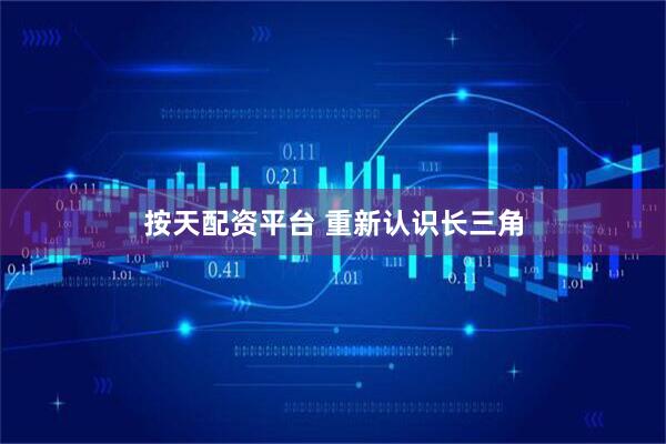 按天配资平台 重新认识长三角